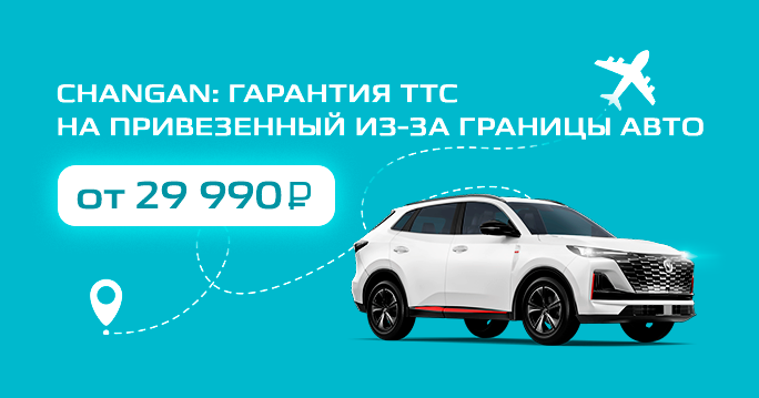 CHANGAN: Гарантия ТТС на привезенный из-за границы авто от 29 990 Р